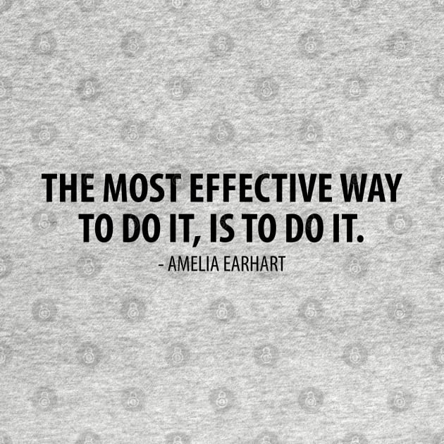 The most effective way to do it is to do it - Amelia Earhart by Everyday Inspiration